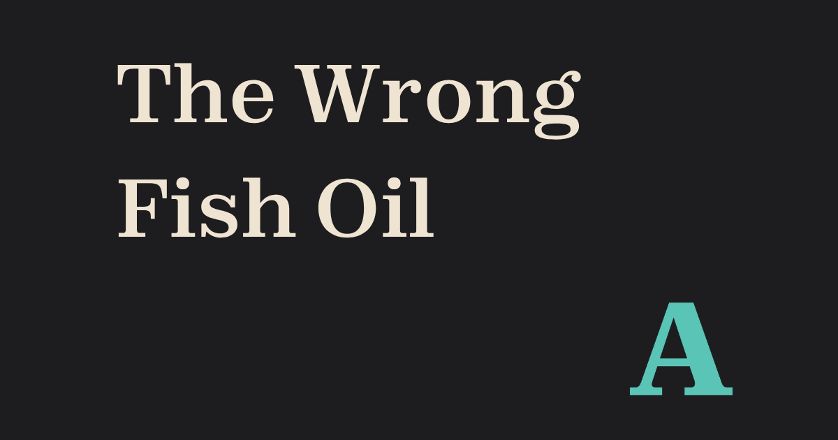 I Took Fish Oil for 10 Years. I Was Taking the Wrong Half.