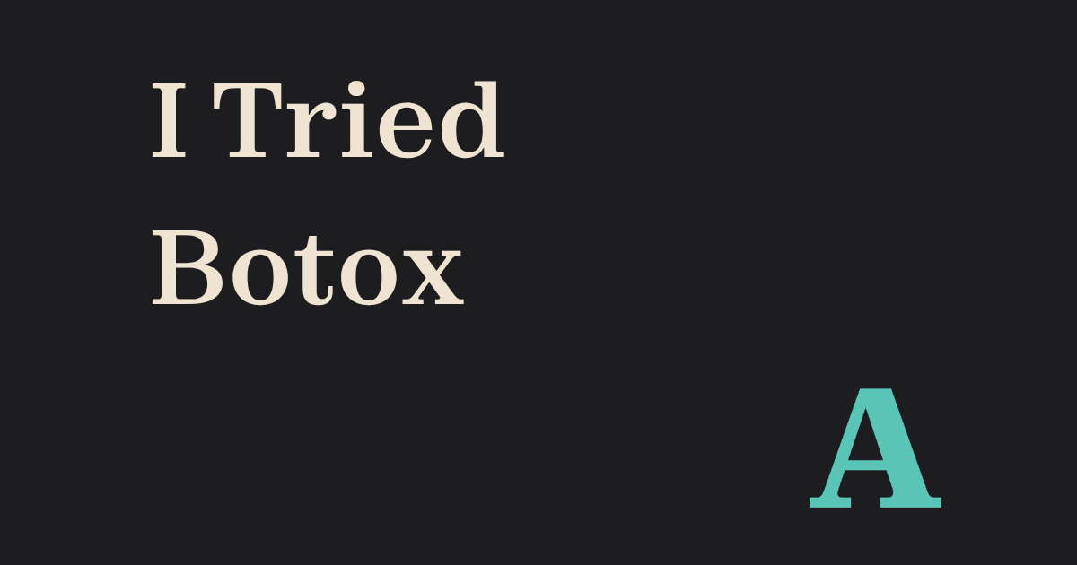 I Tried Botox. It Didn't Work. That's Not the Point.